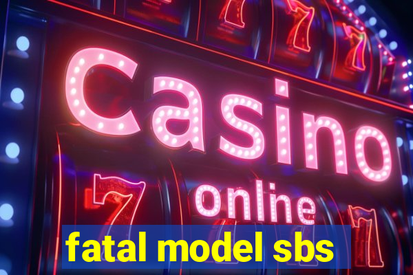 fatal model sbs